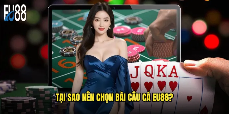 Tại sao nên chọn bài câu cá Eu88?